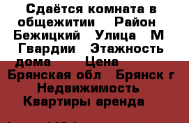 Сдаётся комната в общежитии. › Район ­ Бежицкий › Улица ­ М. Гвардии › Этажность дома ­ 4 › Цена ­ 5 500 - Брянская обл., Брянск г. Недвижимость » Квартиры аренда   